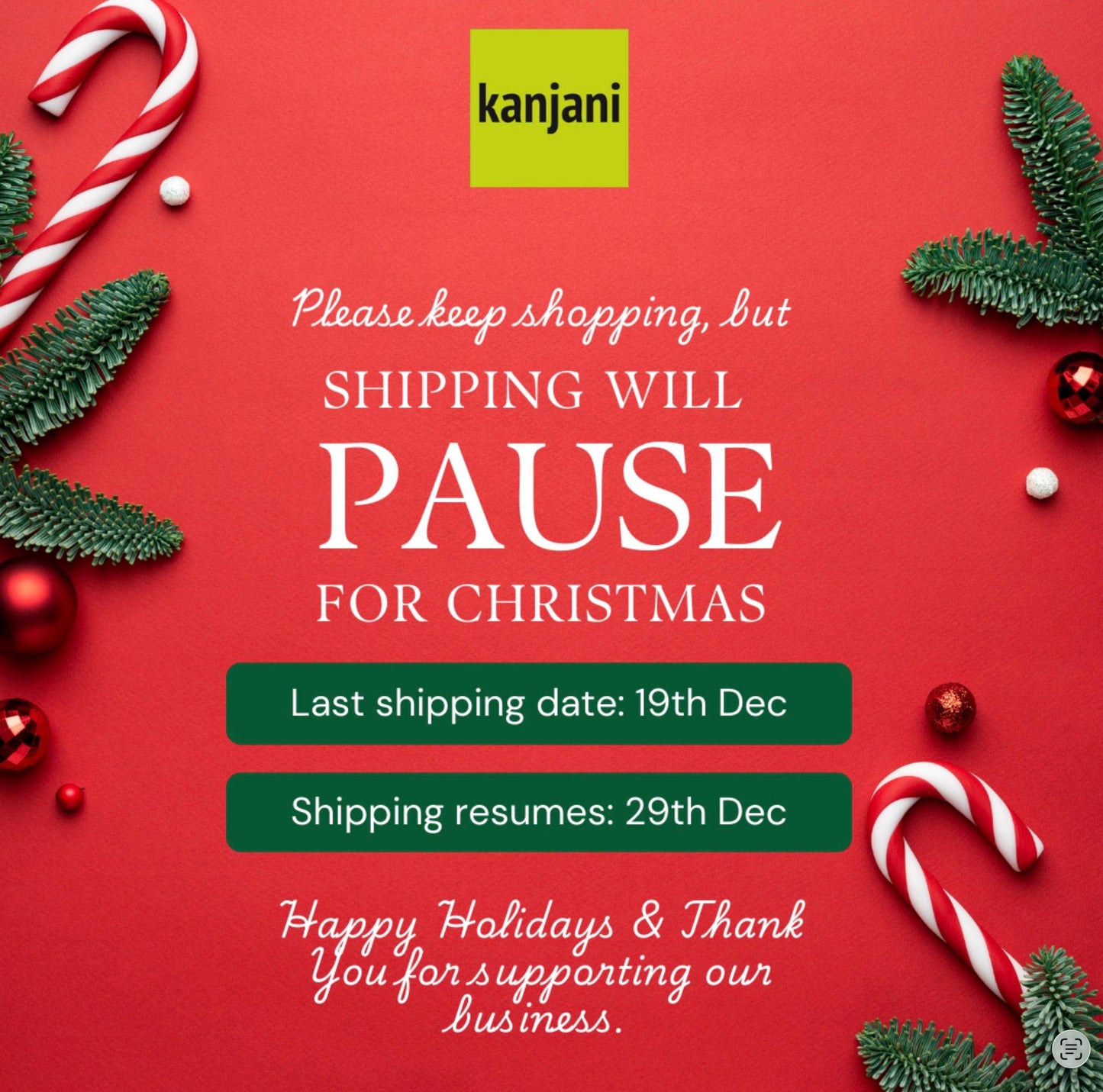 The image is a Christmas-themed advertisement with a red background, featuring holiday decorations such as candy canes, pine branches, and ornaments. The text on the image reads: "Please keep shopping, but SHIPPING WILL PAUSE FOR CHRISTMAS. Last shipping date: 19th Dec. Shipping resumes: 29th Dec. Happy Holidays & Thank You for supporting our business."